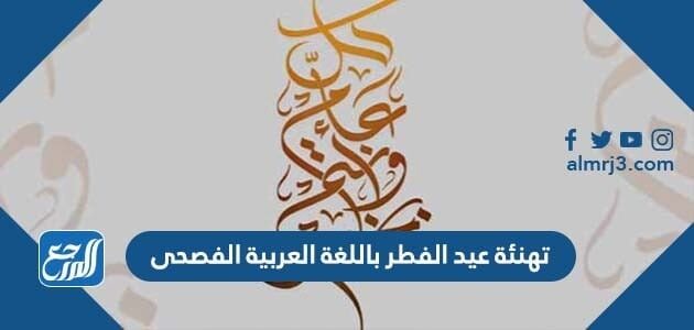 تهنئة عيد الفطر باللغة العربية الفصحى 2022 عبارات تهنئة عيد الفطر بالفصحى