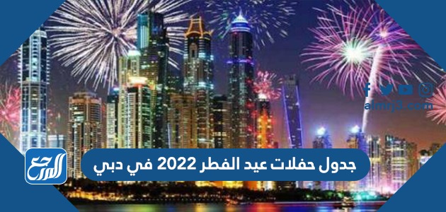 جدول حفلات عيد الفطر 2022 في دبي