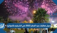 جدول فعاليات عيد الفطر 2022 في الشرقيه بالمواعيد