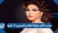 رابط حجز تذاكر حفلة أحلام البحرين 3 مايو 2022