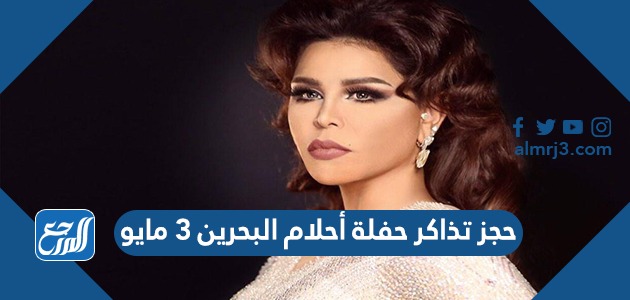 حجز تذاكر حفلة أحلام البحرين 3 مايو