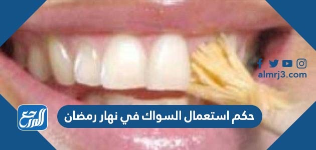 حكم استعمال السواك في نهار رمضان
