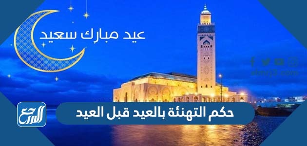حكم التهنئة بالعيد قبل العيد