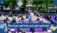خطبة العيد تكون قبل صلاة العيد صح أم خطأ