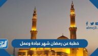خطبة عن رمضان شهر عبادة وعمل مكتوب خطبة عن رمضان شهر عبادة وعمل مكتوب
