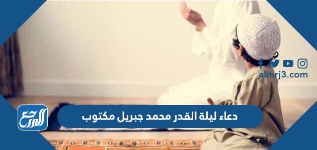 دعاء ليلة القدر محمد جبريل مكتوب 1447