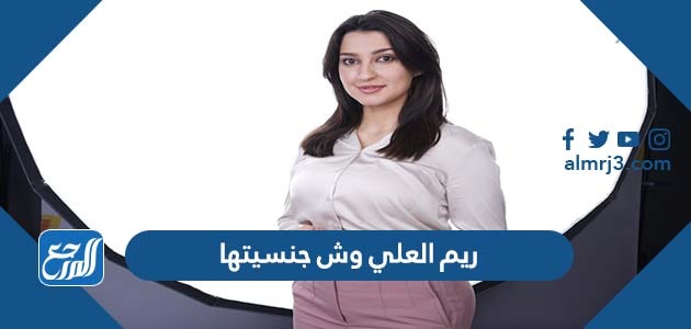 ريم العلي وش جنسيتها