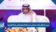 سبب انتقال خالد مدخلي من قناة الإخبارية إلى قناة العربية