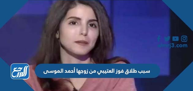 سبب طلاق فوز العتيبي من زوجها أحمد الموسى