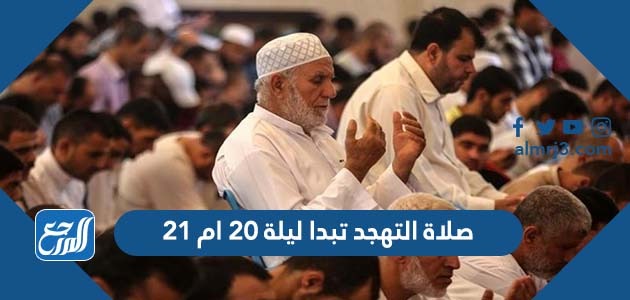 صلاة التهجد تبدا ليلة 20 ام 21