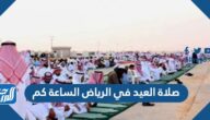 صلاة العيد في الرياض الساعة كم