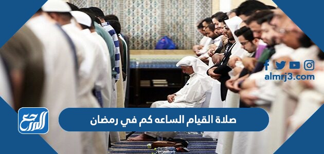 صلاة القيام الساعه كم في رمضان