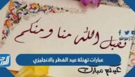رسائل وعبارات تهنئة عيد الفطر بالانجليزي 2025 تهنئة العيد بالانجليزي مترجمة قصيرة وقوية