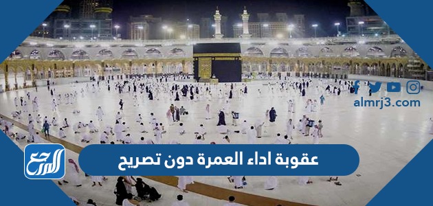 عقوبة اداء العمرة دون تصريح