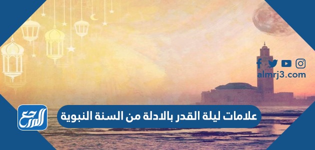 علامات ليلة القدر بالادلة من السنة النبوية