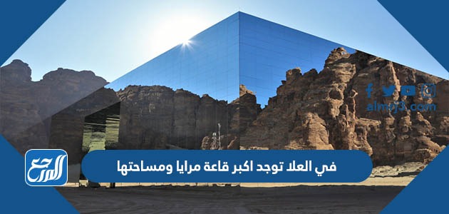 في العلا توجد اكبر قاعة مرايا ومساحتها