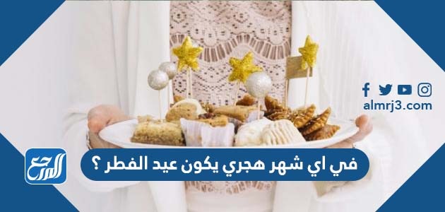 في اي شهر هجري يكون عيد الفطر ؟