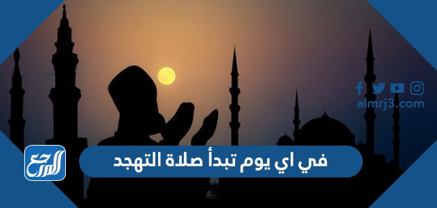 في اي يوم تبدأ صلاة التهجد