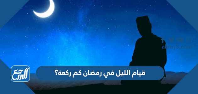 قيام الليل في رمضان كم ركعة؟