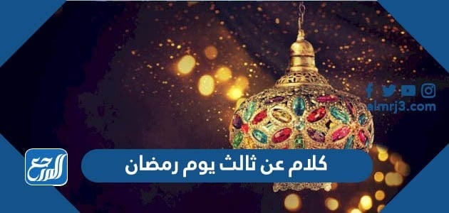 كلام عن ثالث يوم رمضان 2022 واجمل العبارات والادعية والرسائل في الثالث من رمضان