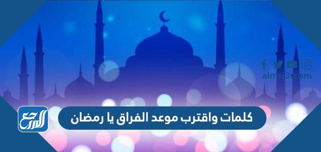 كلمات واقترب موعد الفراق يا رمضان