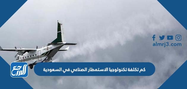 كم تكلفة تكنولوجيا الاستمطار الصناعي في السعودية