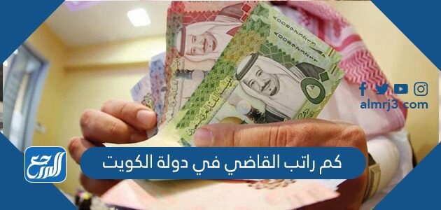 كم راتب القاضي في دولة الكويت وما هي صلاحيات القاضي 2026