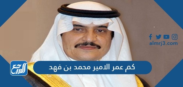 كم عمر الامير محمد بن فهد