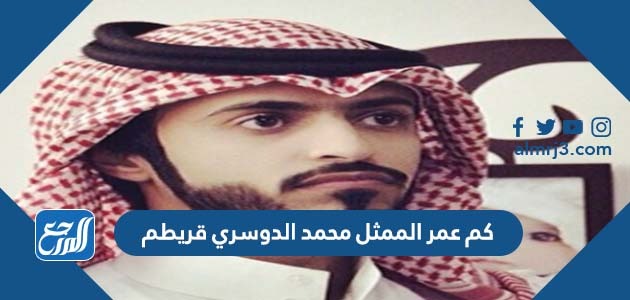كم عمر الممثل محمد الدوسري قريطم