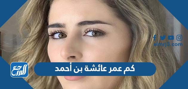 كم عمر عائشة بن أحمد