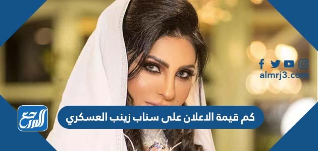 كم قيمة الاعلان على سناب زينب العسكري