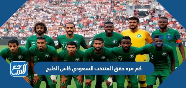 كم مره حقق المنتخب السعودي كاس الخليج