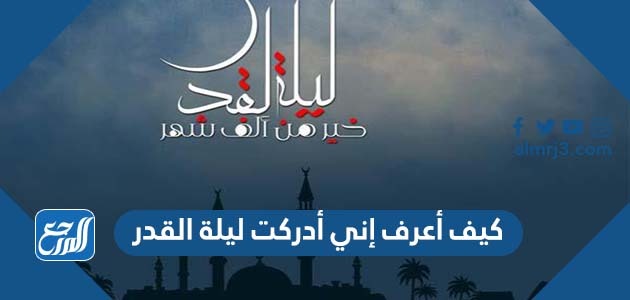 كيف أعرف إني أدركت ليلة القدر