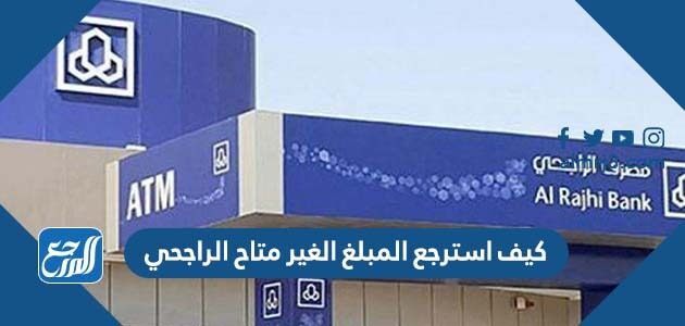 كيف استرجع المبلغ الغير متاح الراجحي
