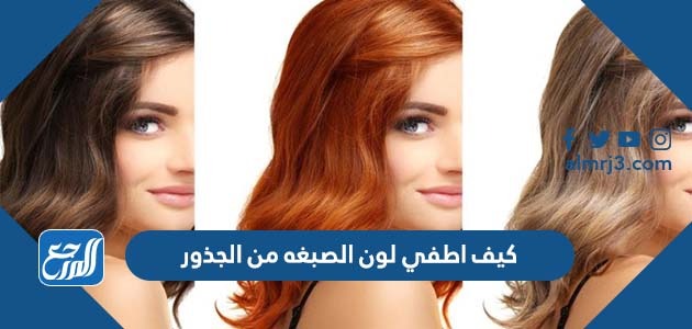 كيف اطفي لون الصبغة من الجذور