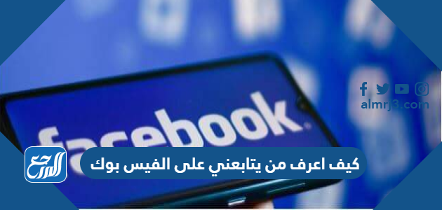 كيف اعرف من يتابعني على الفيس بوك