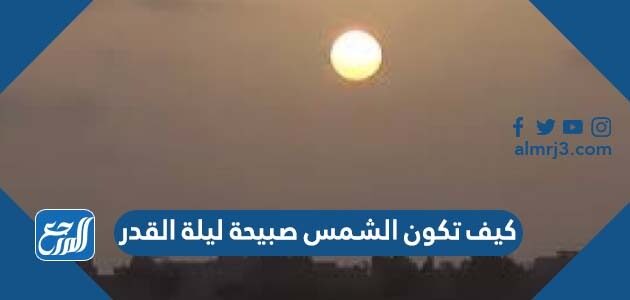 كيف تكون الشمس صبيحة ليلة القدر