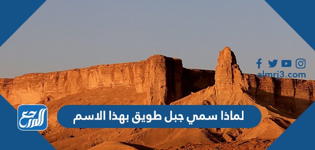 لماذا سمي جبل طويق بهذا الاسم