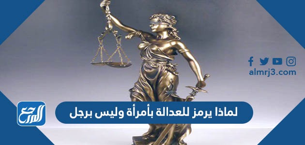 لماذا يرمز للعدالة بأمرأة وليس برجل