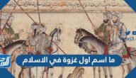 ما اسم اول غزوة في الاسلام