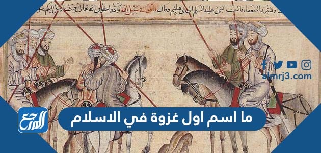 ما اسم اول غزوة في الاسلام