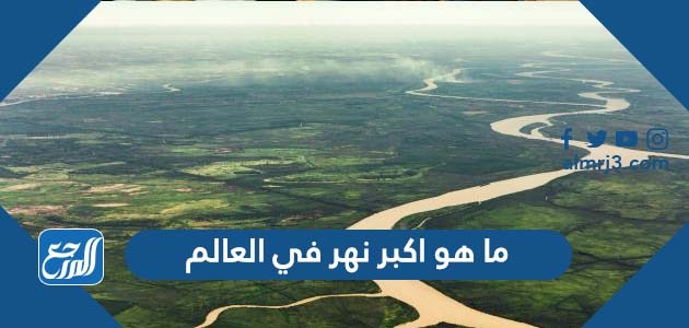 ما هو اكبر نهر في العالم