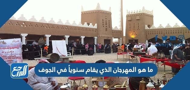 ما هو المهرجان الذي يقام سنوياً في الجوف