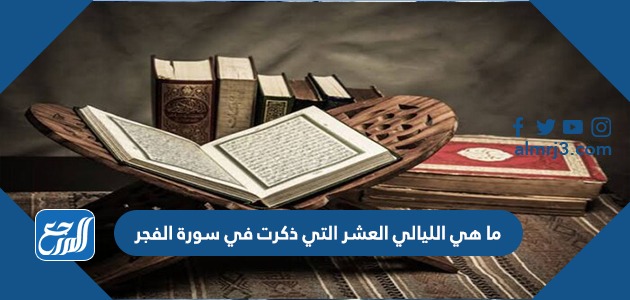 ما هي الليالي العشر التي ذكرت في سورة الفجر