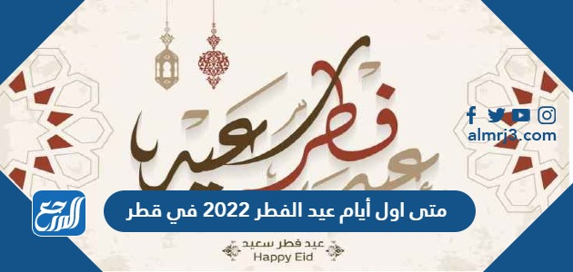 متى اول أيام عيد الفطر 2022 في قطر