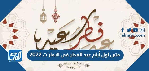 متى اول أيام عيد الفطر في الامارات 2022