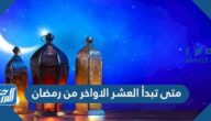 متى تبدأ العشر الاواخر من رمضان 1446
