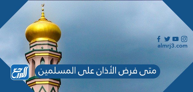 متى فرض الأذان على المسلمين