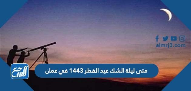 متى ليلة الشك عيد الفطر 1443 في عمان