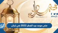 متى موعد عيد الفطر 2022 في لبنان